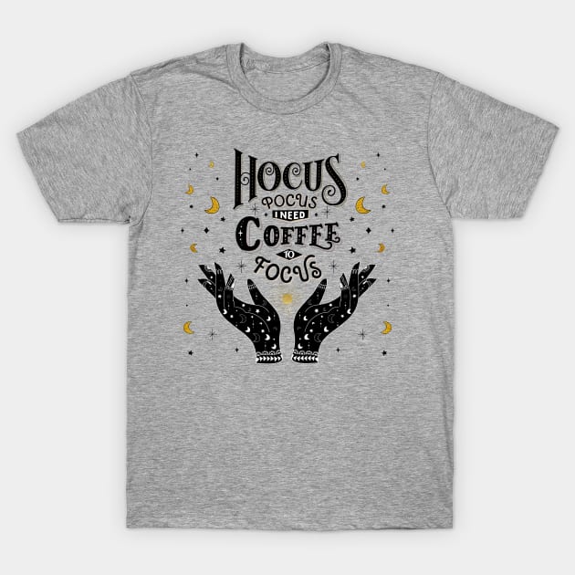 Hocus Pocus. I need Coffee to focus T-Shirt by CalliLetters